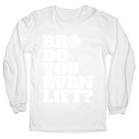 Bro Do You Even Lift? Longsleeve Tee