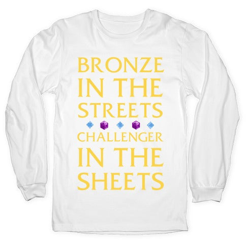 Bronze in the Streets. Challenger in the Sheets Longsleeve Tee