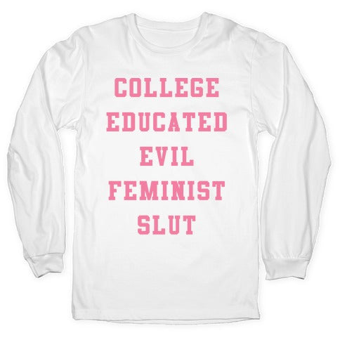 College Educated Evil Feminist Slut Longsleeve Tee