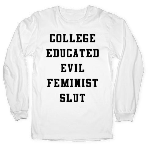 College Educated Evil Feminist Slut Longsleeve Tee