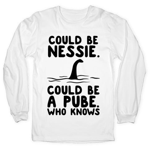 Could Be Nessie. Could Be A Pube. Longsleeve Tee