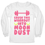 Crush This Workout Into Moon Dust Longsleeve Tee