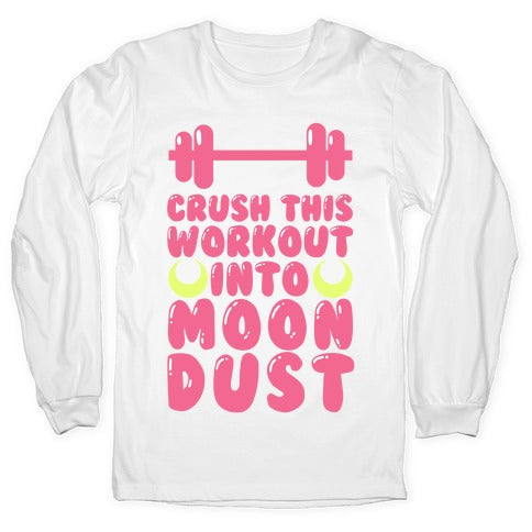 Crush This Workout Into Moon Dust Longsleeve Tee