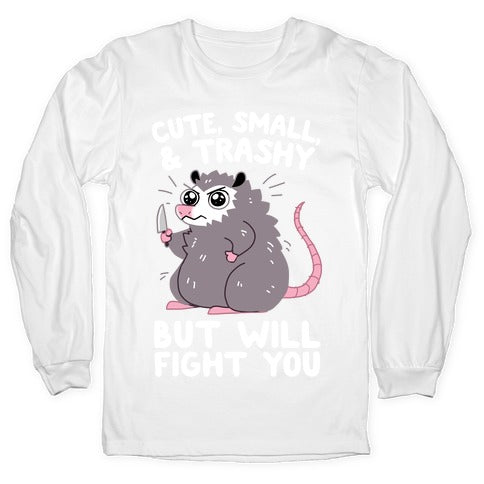 Cute, Small, & Trashy, But Will Fight You Longsleeve Tee