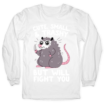 Cute, Small, & Trashy, But Will Fight You Longsleeve Tee
