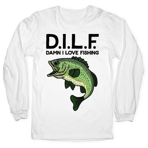 D.I.L.F. Damn I Love Fishing Longsleeve Tee