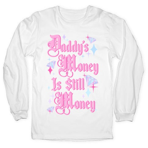 Daddy's Money Is Still Money Longsleeve Tee