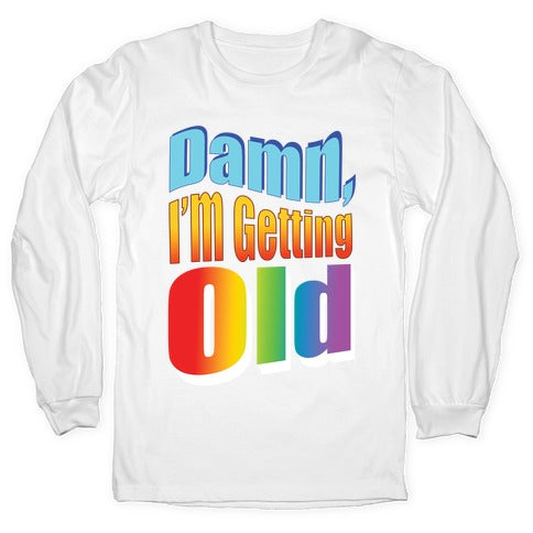 Damn, I'm Getting Old Nostalgic word art Longsleeve Tee