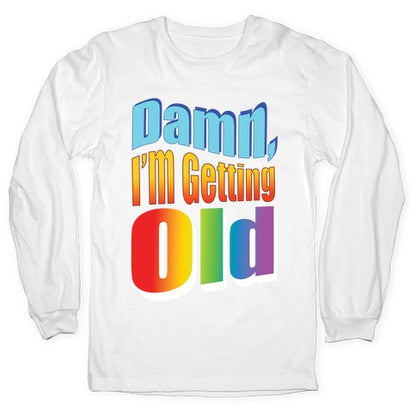 Damn, I'm Getting Old Nostalgic word art Longsleeve Tee