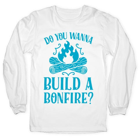 Do You Wanna Build a Bonfire? Longsleeve Tee