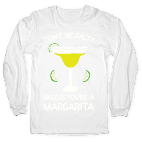 Don't Be Salty Unless You're A Margarita Longsleeve Tee