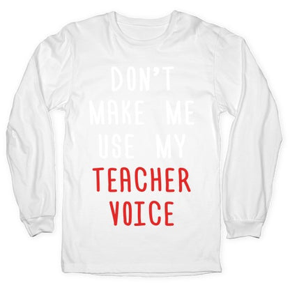 Don't Make Me Use My Teacher Voice Longsleeve Tee