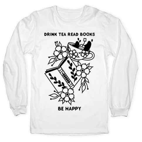Drink Tea Read Books Be Happy Longsleeve Tee