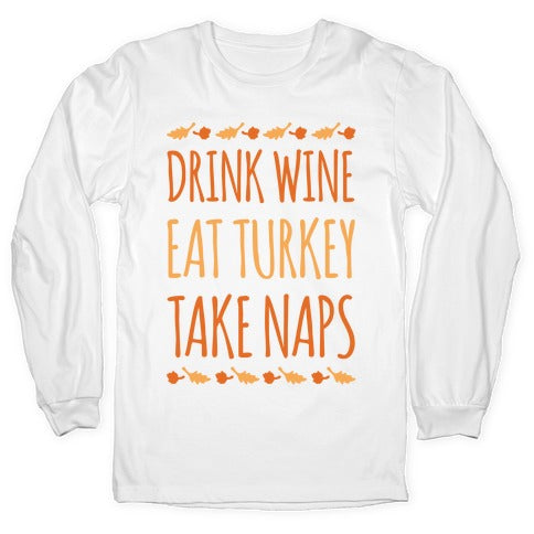 Drink Wine Eat Turkey Take Naps White Print Longsleeve Tee