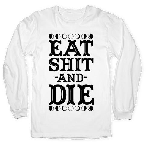 Eat Shit and Die Longsleeve Tee