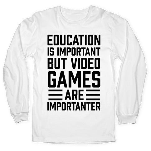Education Is Important But Video Games Are Importanter Longsleeve Tee