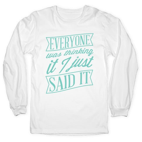 Everyone Was Thinking It I Just Said It Longsleeve Tee