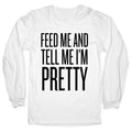 Feed Me And Tell Me I'm Pretty Longsleeve Tee