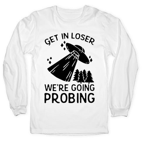 Get In Loser We're Going Probing Longsleeve Tee