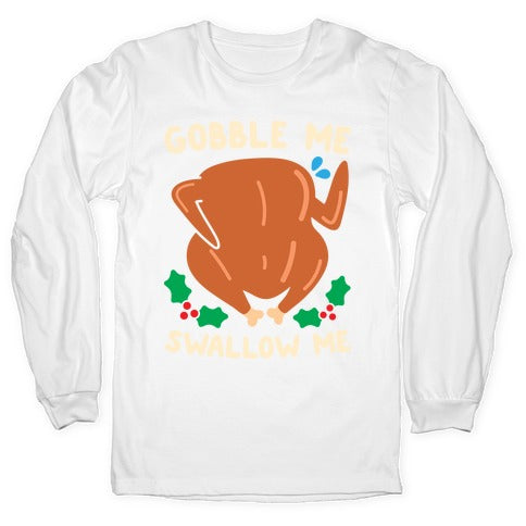 Gobble Me Swallow Me Turkey Longsleeve Tee