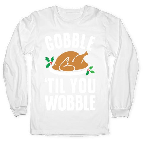 Gobble Til You Wobble Longsleeve Tee