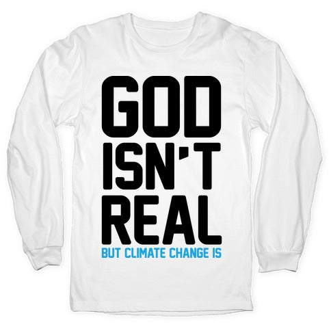 God Isn't Real But Climate Change Is Longsleeve Tee