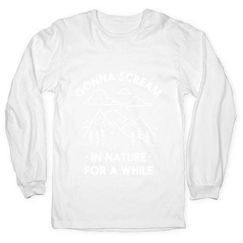 Gonna Scream in Nature For a While Longsleeve Tee