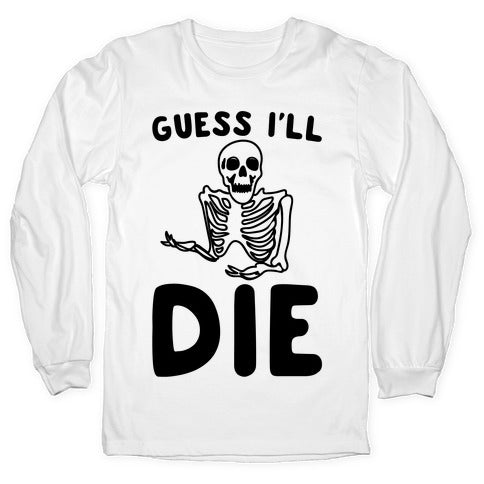 Guess I'll Die Skeleton Halloween Parody Longsleeve Tee