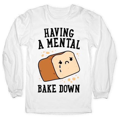Having A Mental Bake Down Longsleeve Tee