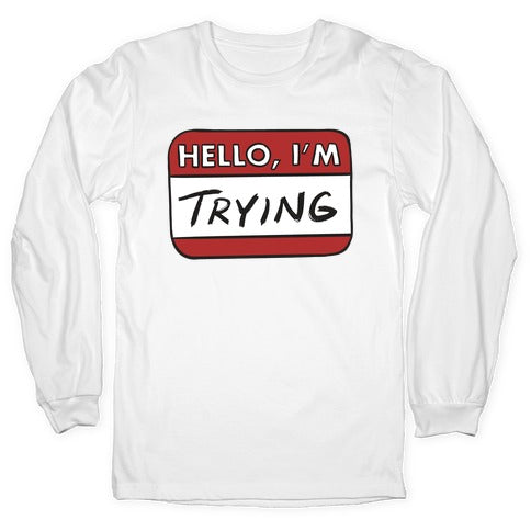 Hello I'm Trying  Longsleeve Tee