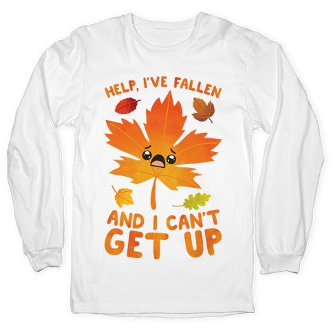 Help, I've Fallen And I Can't Get Up! Longsleeve Tee