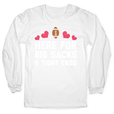 Here For Big Sacks & Tight Ends Longsleeve Tee