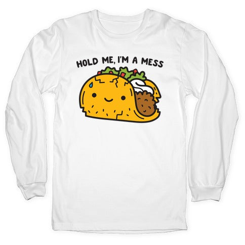 Hold Me, I'm A Mess Taco Longsleeve Tee