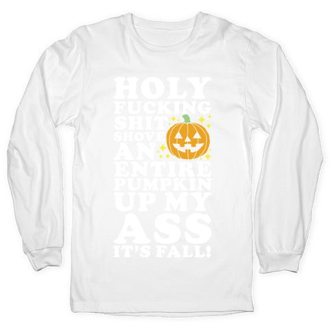 Holy Fucking Shit Shove an Entire Pumpkin Up My Ass It's Fall Longsleeve Tee