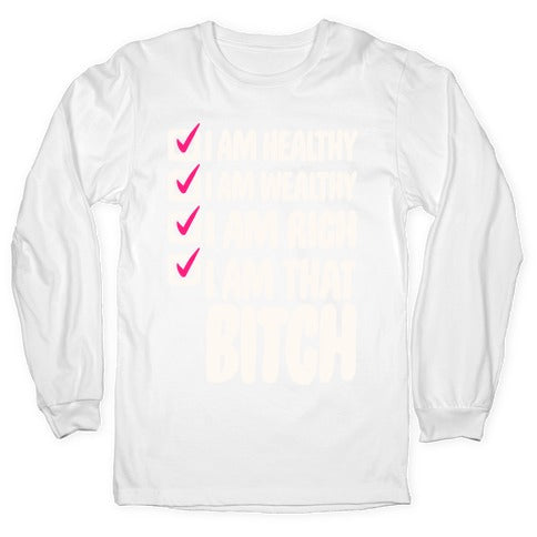 I Am Healthy I Am Wealthy I Am Rich I Am That Bitch White Print Longsleeve Tee