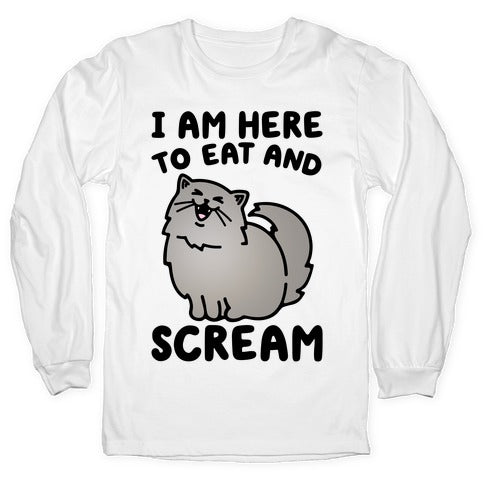 I Am Here To Eat and Scream Longsleeve Tee