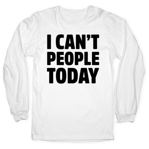 I Can't People Today Longsleeve Tee