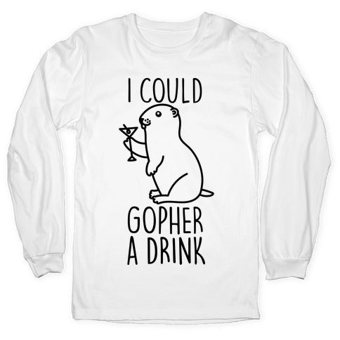 I Could Gopher A Drink Longsleeve Tee