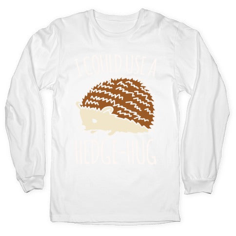 I Could Use A Hedge-Hug White Print Longsleeve Tee