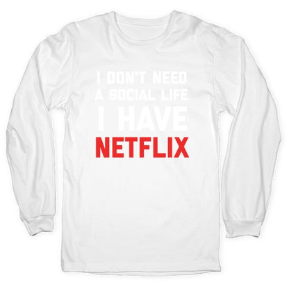 I Don't Need A Social Life, I Have Netflix. Longsleeve Tee