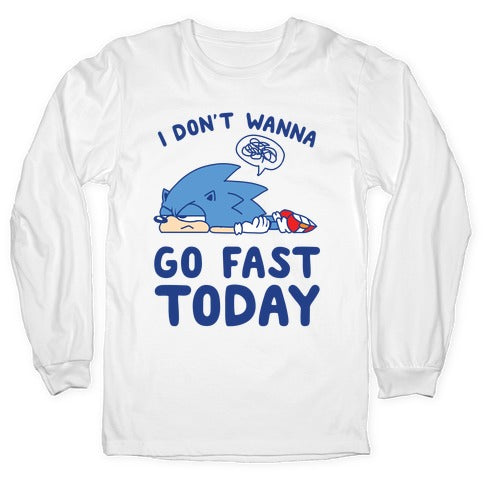 I Don't Wanna Go Fast Today Longsleeve Tee