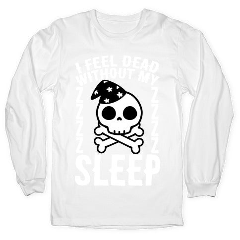 I Feel Dead Without My Sleep Longsleeve Tee