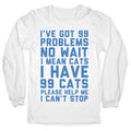 I Have 99 Cats Longsleeve Tee