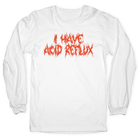 I Have Acid Reflux Metal Band Parody Longsleeve Tee