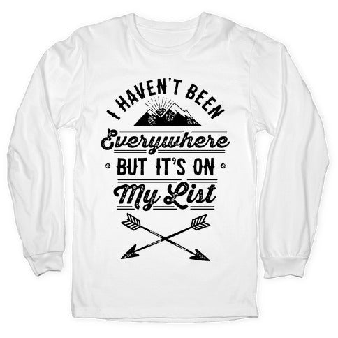 I Haven't Been Everywhere But It's On My List Longsleeve Tee