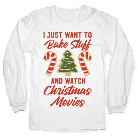 I Just Want to Bake Stuff and Watch Christmas Movies Longsleeve Tee