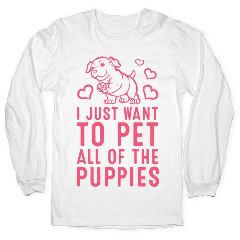 I Just Want to Pet All of the Puppies Longsleeve Tee