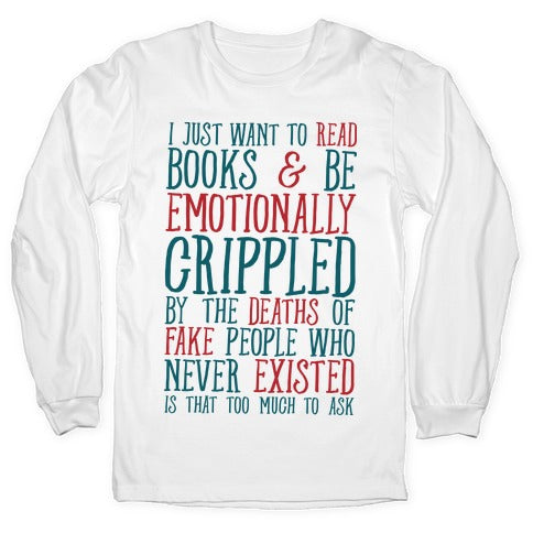 I Just Want to Read Books and be Emotionally Crippled Longsleeve Tee