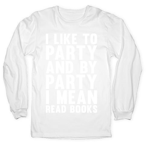 I Like To Party And By Party I Mean Read Books Longsleeve Tee