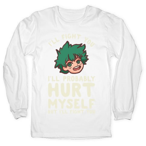 I'll Fight You I'll Probably Hurt Myself  But I'll Fight You Midoriya Longsleeve Tee